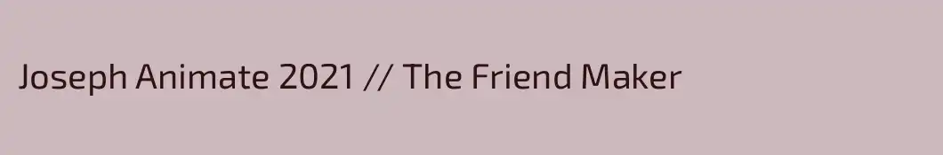 Joseph Animate 2021 // The Friend Maker